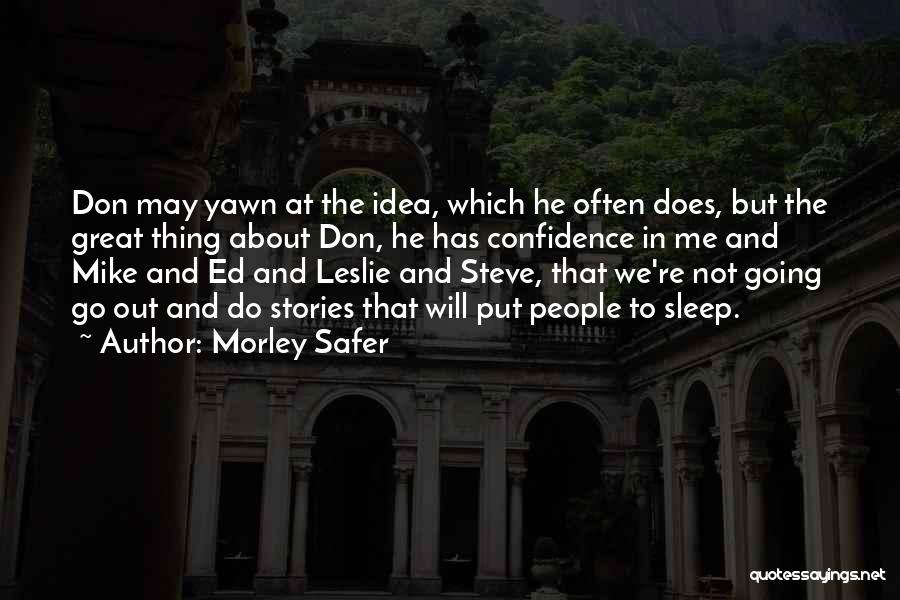 Morley Safer Quotes: Don May Yawn At The Idea, Which He Often Does, But The Great Thing About Don, He Has Confidence In