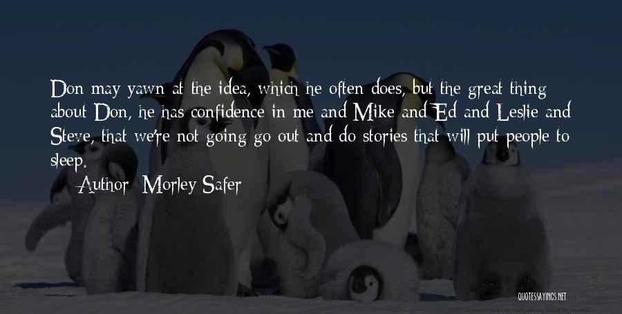 Morley Safer Quotes: Don May Yawn At The Idea, Which He Often Does, But The Great Thing About Don, He Has Confidence In