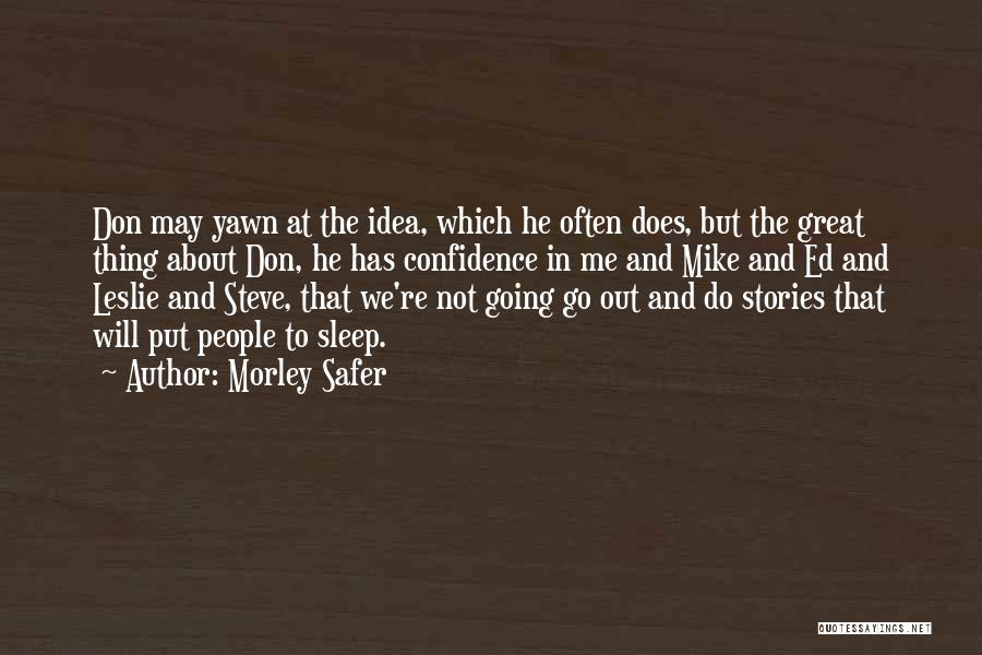 Morley Safer Quotes: Don May Yawn At The Idea, Which He Often Does, But The Great Thing About Don, He Has Confidence In