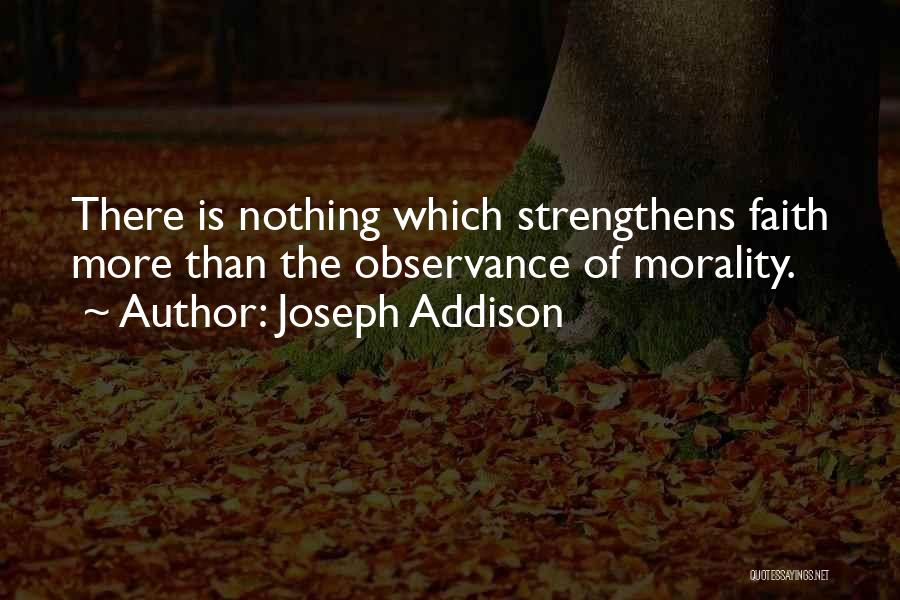 Joseph Addison Quotes: There Is Nothing Which Strengthens Faith More Than The Observance Of Morality.