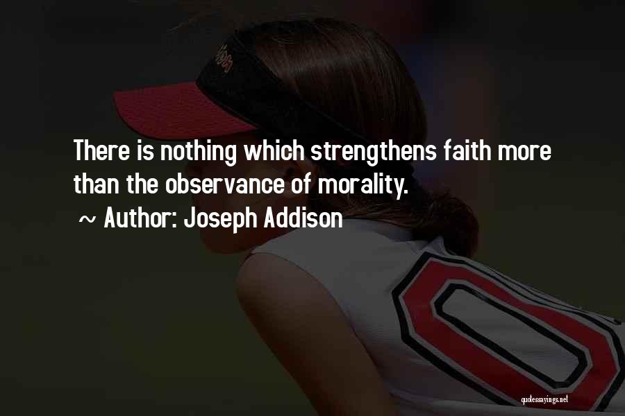 Joseph Addison Quotes: There Is Nothing Which Strengthens Faith More Than The Observance Of Morality.