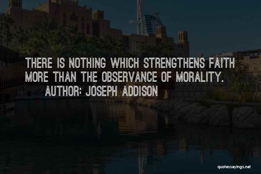 Joseph Addison Quotes: There Is Nothing Which Strengthens Faith More Than The Observance Of Morality.