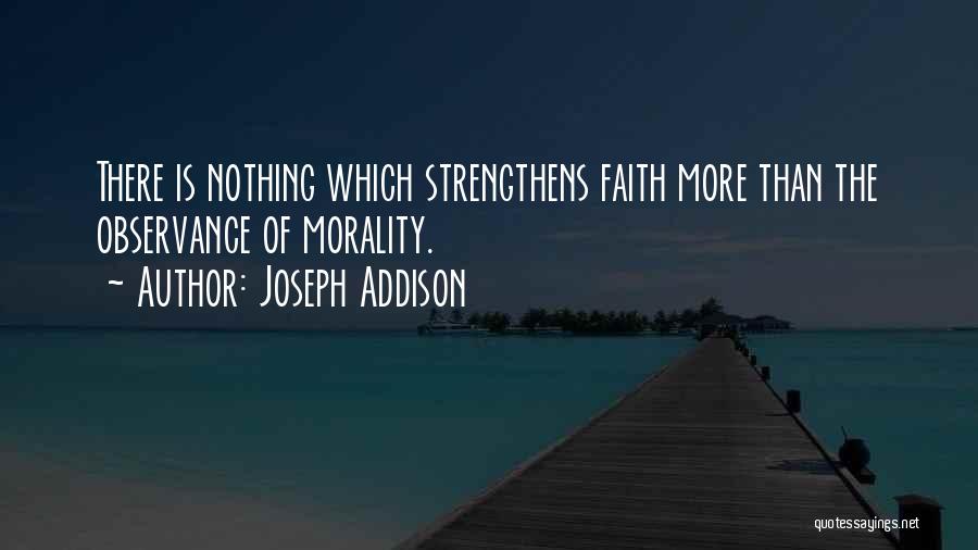 Joseph Addison Quotes: There Is Nothing Which Strengthens Faith More Than The Observance Of Morality.