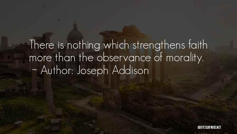 Joseph Addison Quotes: There Is Nothing Which Strengthens Faith More Than The Observance Of Morality.