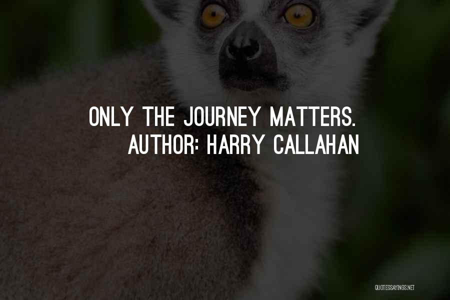 Harry Callahan Quotes: Only The Journey Matters.