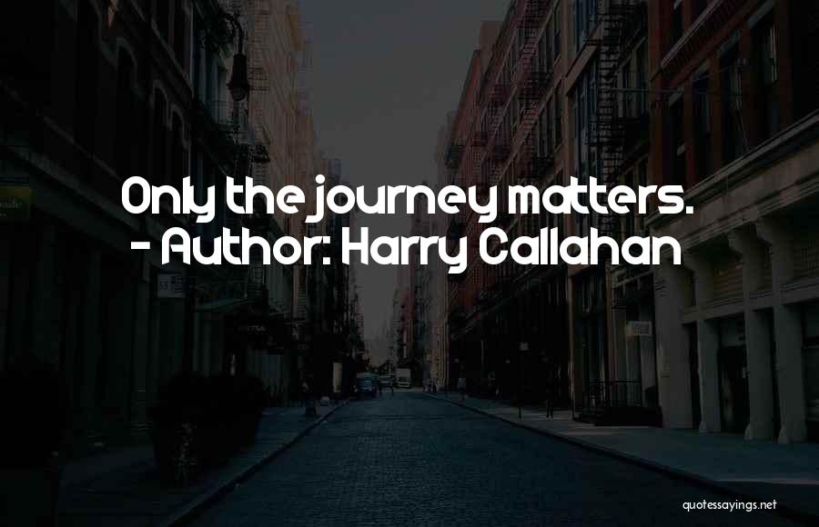 Harry Callahan Quotes: Only The Journey Matters.