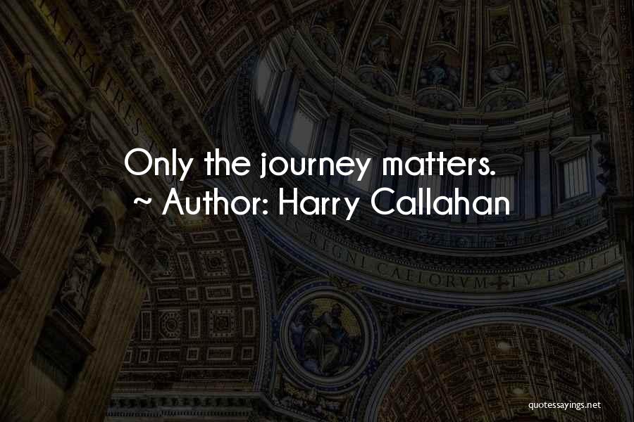 Harry Callahan Quotes: Only The Journey Matters.