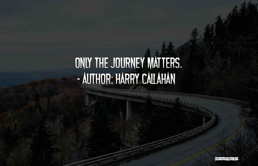 Harry Callahan Quotes: Only The Journey Matters.