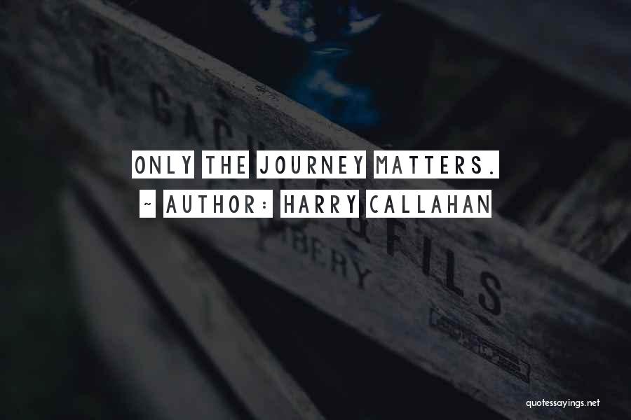 Harry Callahan Quotes: Only The Journey Matters.