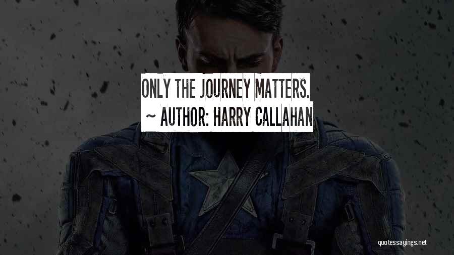 Harry Callahan Quotes: Only The Journey Matters.