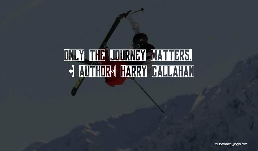 Harry Callahan Quotes: Only The Journey Matters.
