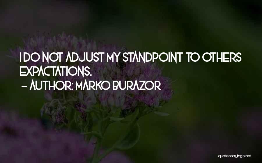 Marko Burazor Quotes: I Do Not Adjust My Standpoint To Others Expactations.