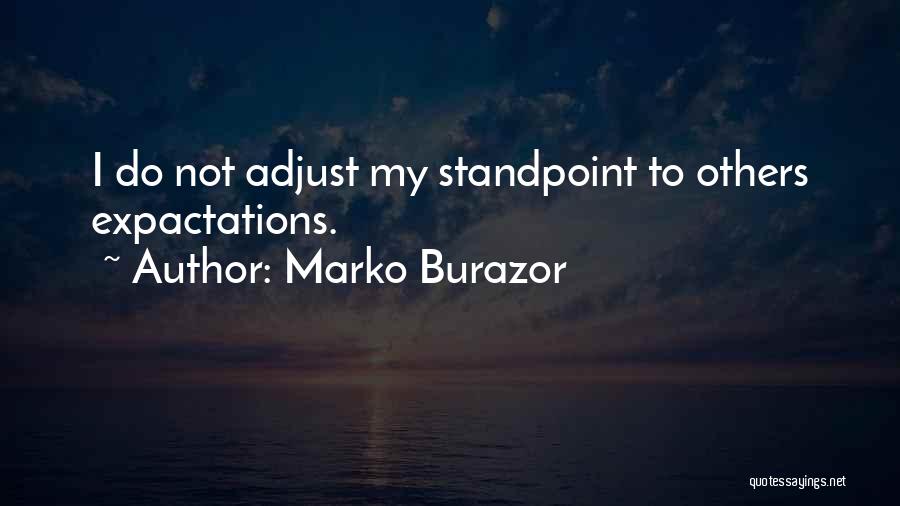 Marko Burazor Quotes: I Do Not Adjust My Standpoint To Others Expactations.