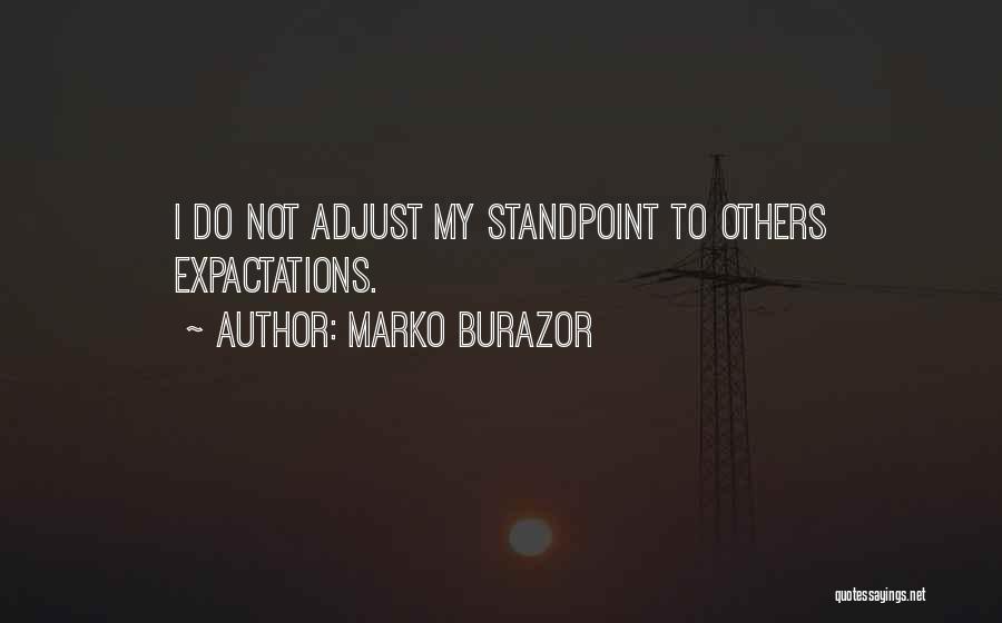 Marko Burazor Quotes: I Do Not Adjust My Standpoint To Others Expactations.