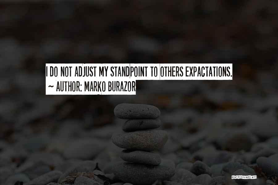 Marko Burazor Quotes: I Do Not Adjust My Standpoint To Others Expactations.