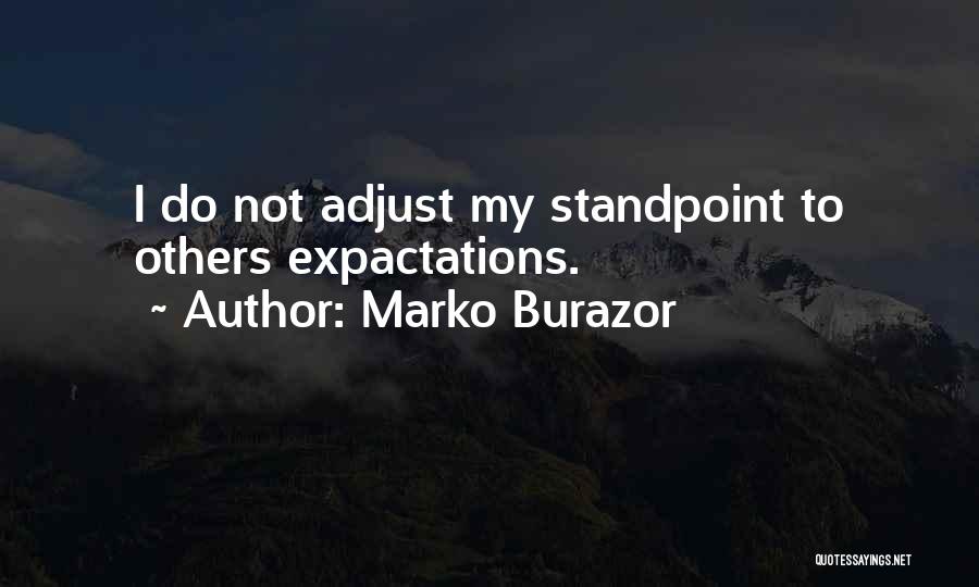 Marko Burazor Quotes: I Do Not Adjust My Standpoint To Others Expactations.