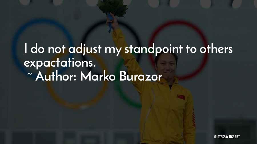 Marko Burazor Quotes: I Do Not Adjust My Standpoint To Others Expactations.