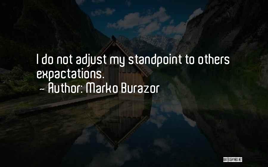 Marko Burazor Quotes: I Do Not Adjust My Standpoint To Others Expactations.