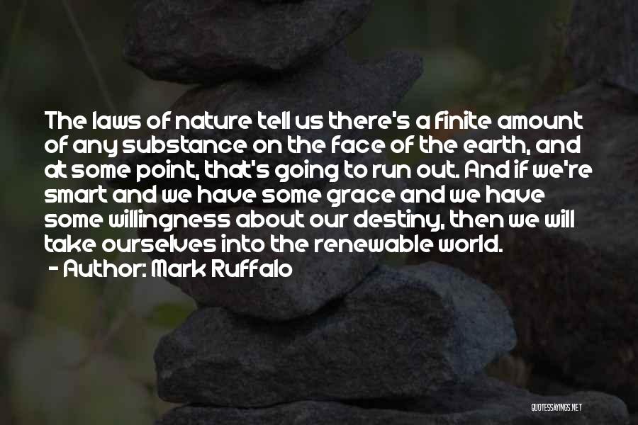 Mark Ruffalo Quotes: The Laws Of Nature Tell Us There's A Finite Amount Of Any Substance On The Face Of The Earth, And