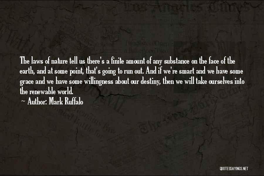 Mark Ruffalo Quotes: The Laws Of Nature Tell Us There's A Finite Amount Of Any Substance On The Face Of The Earth, And