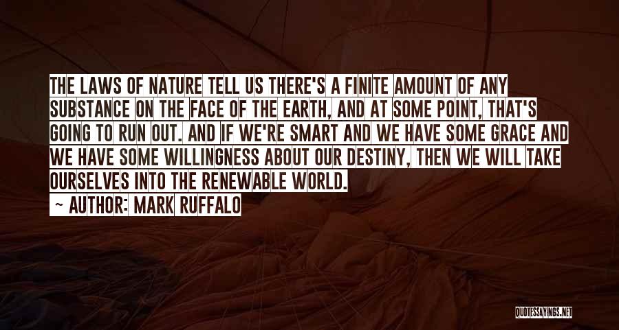 Mark Ruffalo Quotes: The Laws Of Nature Tell Us There's A Finite Amount Of Any Substance On The Face Of The Earth, And