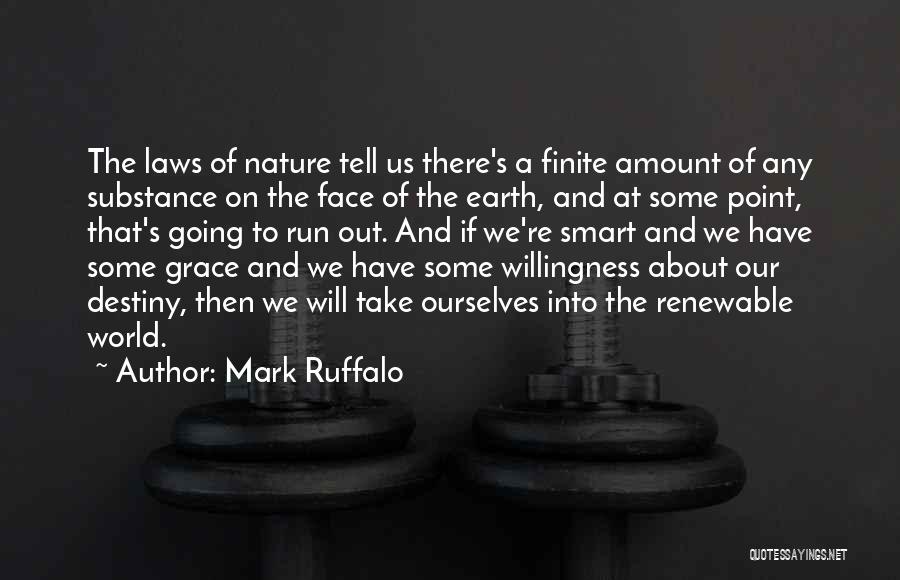 Mark Ruffalo Quotes: The Laws Of Nature Tell Us There's A Finite Amount Of Any Substance On The Face Of The Earth, And