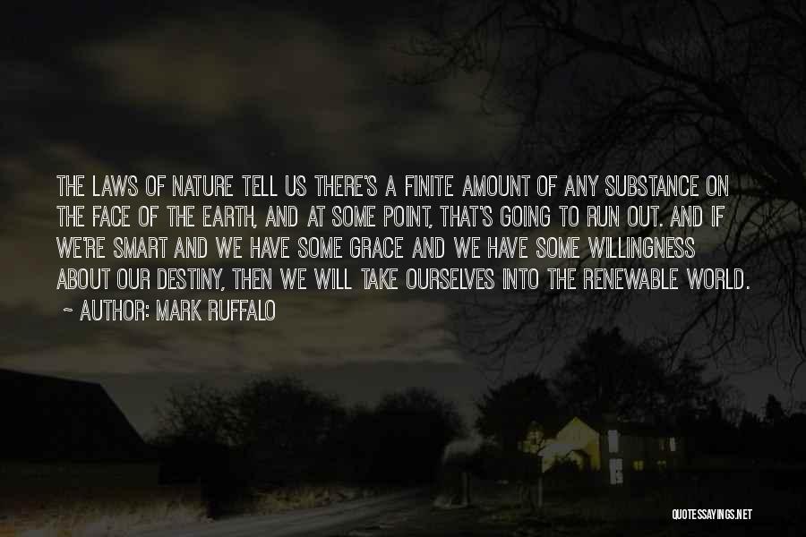 Mark Ruffalo Quotes: The Laws Of Nature Tell Us There's A Finite Amount Of Any Substance On The Face Of The Earth, And