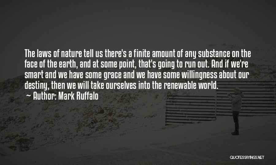 Mark Ruffalo Quotes: The Laws Of Nature Tell Us There's A Finite Amount Of Any Substance On The Face Of The Earth, And