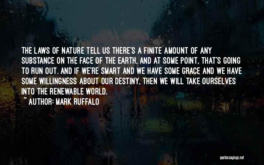 Mark Ruffalo Quotes: The Laws Of Nature Tell Us There's A Finite Amount Of Any Substance On The Face Of The Earth, And