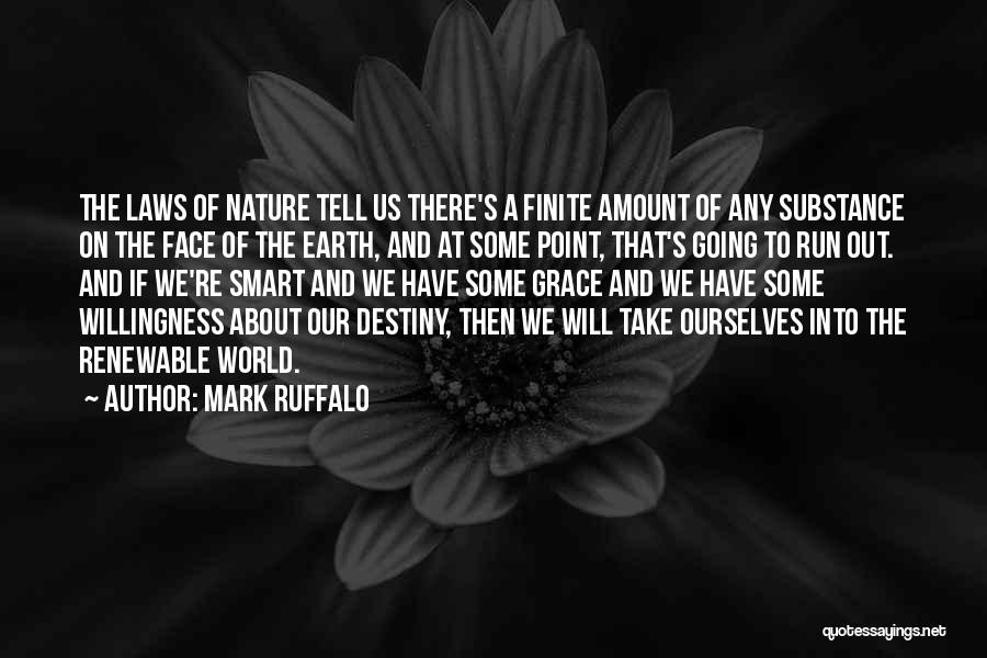 Mark Ruffalo Quotes: The Laws Of Nature Tell Us There's A Finite Amount Of Any Substance On The Face Of The Earth, And