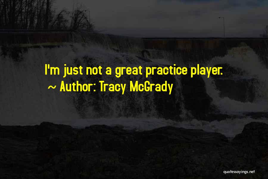 Tracy McGrady Quotes: I'm Just Not A Great Practice Player.