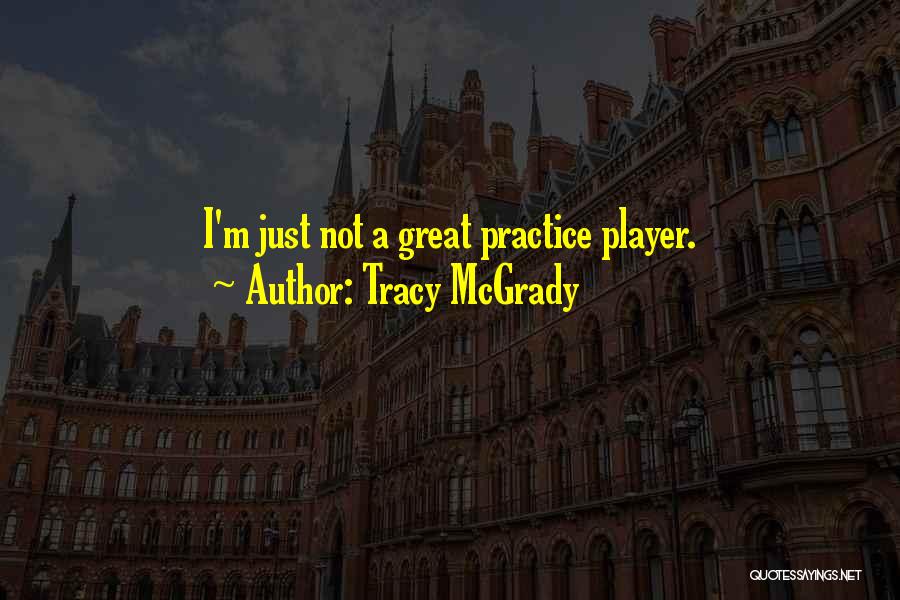 Tracy McGrady Quotes: I'm Just Not A Great Practice Player.
