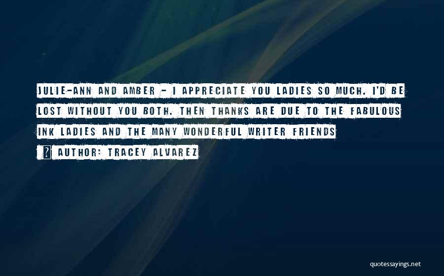 Tracey Alvarez Quotes: Julie-ann And Amber - I Appreciate You Ladies So Much. I'd Be Lost Without You Both. Then Thanks Are Due