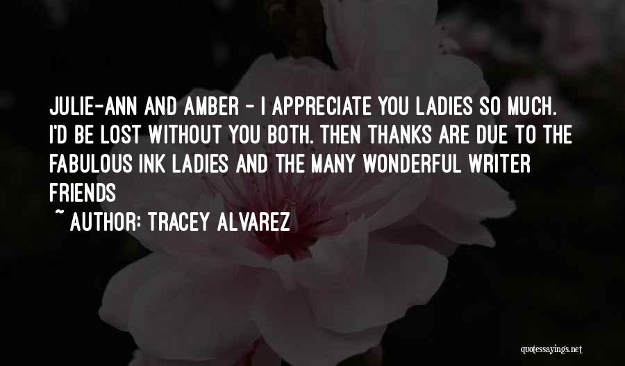 Tracey Alvarez Quotes: Julie-ann And Amber - I Appreciate You Ladies So Much. I'd Be Lost Without You Both. Then Thanks Are Due