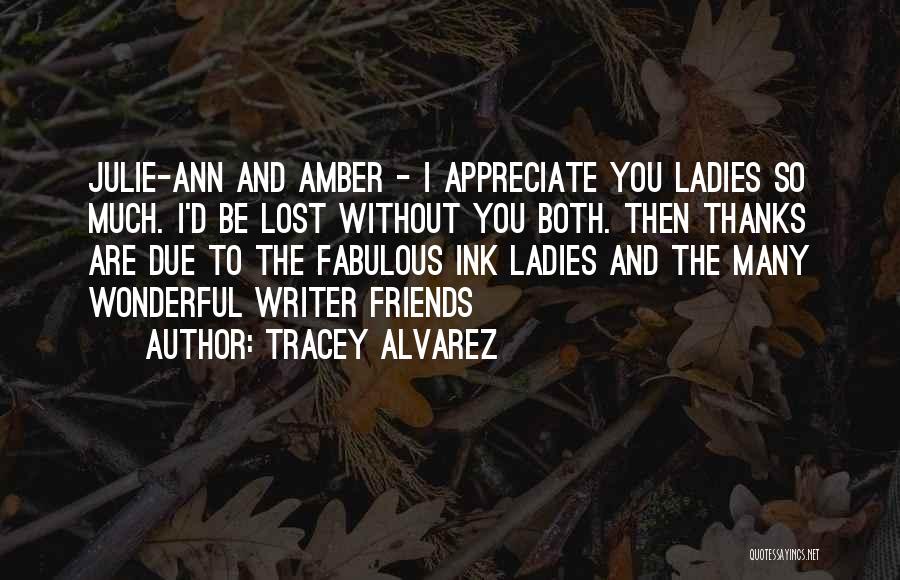 Tracey Alvarez Quotes: Julie-ann And Amber - I Appreciate You Ladies So Much. I'd Be Lost Without You Both. Then Thanks Are Due