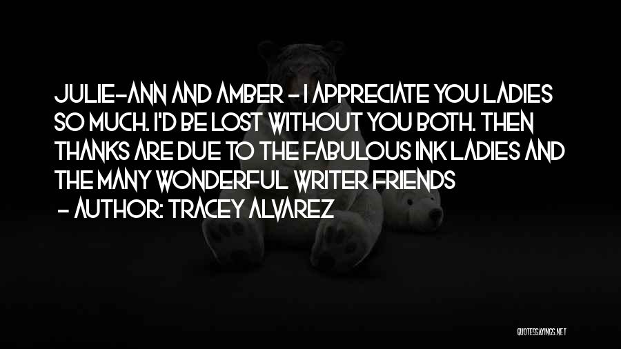 Tracey Alvarez Quotes: Julie-ann And Amber - I Appreciate You Ladies So Much. I'd Be Lost Without You Both. Then Thanks Are Due