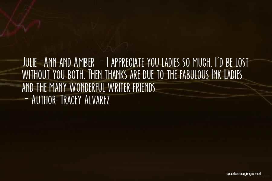 Tracey Alvarez Quotes: Julie-ann And Amber - I Appreciate You Ladies So Much. I'd Be Lost Without You Both. Then Thanks Are Due