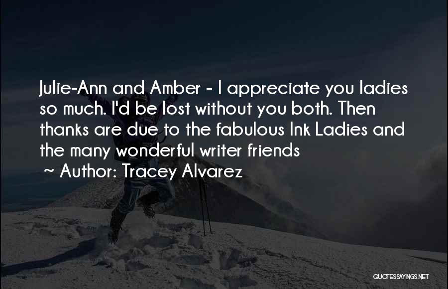 Tracey Alvarez Quotes: Julie-ann And Amber - I Appreciate You Ladies So Much. I'd Be Lost Without You Both. Then Thanks Are Due