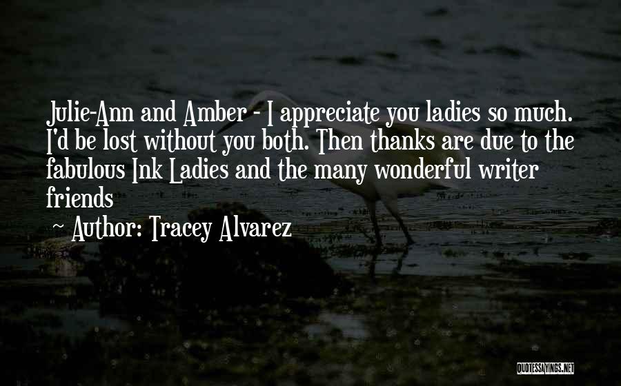 Tracey Alvarez Quotes: Julie-ann And Amber - I Appreciate You Ladies So Much. I'd Be Lost Without You Both. Then Thanks Are Due