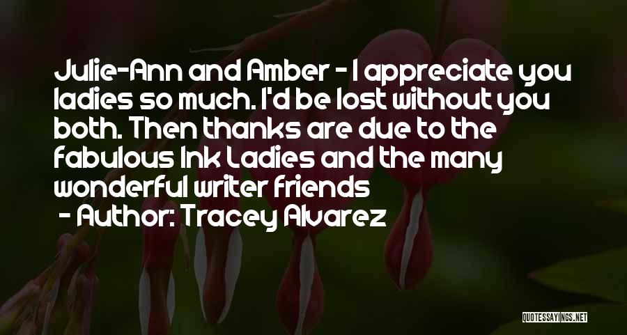 Tracey Alvarez Quotes: Julie-ann And Amber - I Appreciate You Ladies So Much. I'd Be Lost Without You Both. Then Thanks Are Due