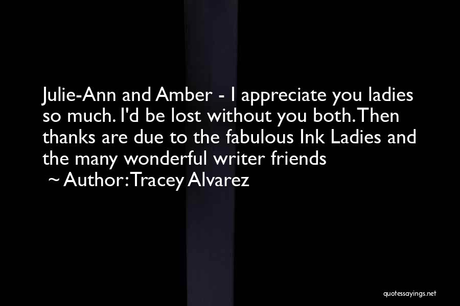 Tracey Alvarez Quotes: Julie-ann And Amber - I Appreciate You Ladies So Much. I'd Be Lost Without You Both. Then Thanks Are Due
