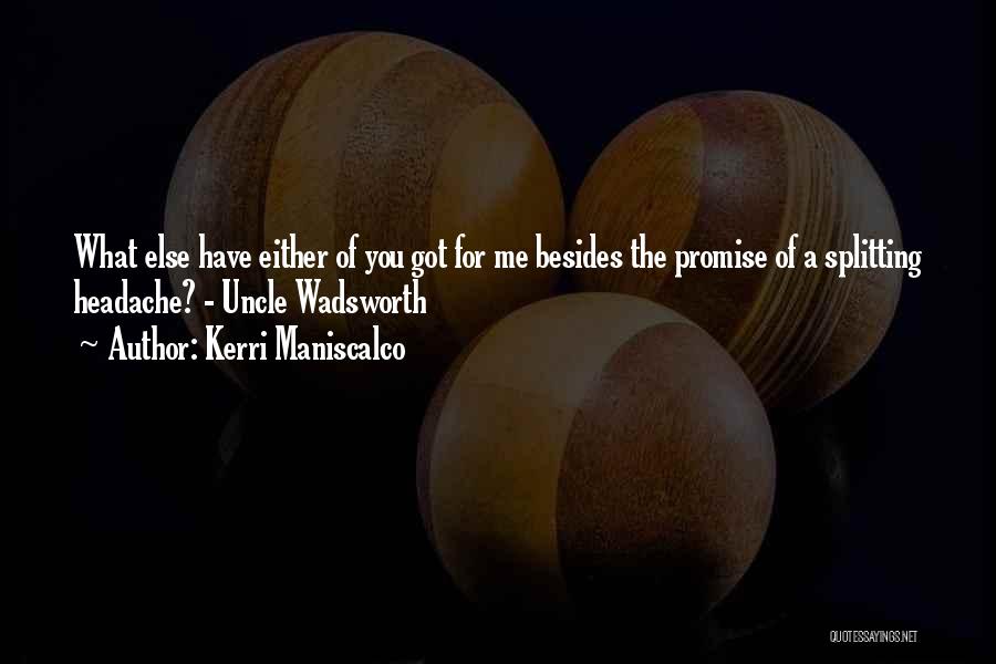 Kerri Maniscalco Quotes: What Else Have Either Of You Got For Me Besides The Promise Of A Splitting Headache? - Uncle Wadsworth