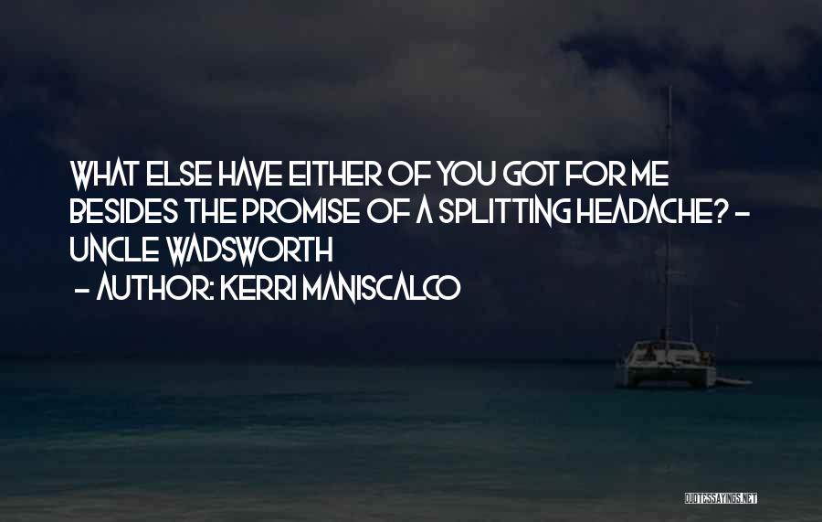 Kerri Maniscalco Quotes: What Else Have Either Of You Got For Me Besides The Promise Of A Splitting Headache? - Uncle Wadsworth