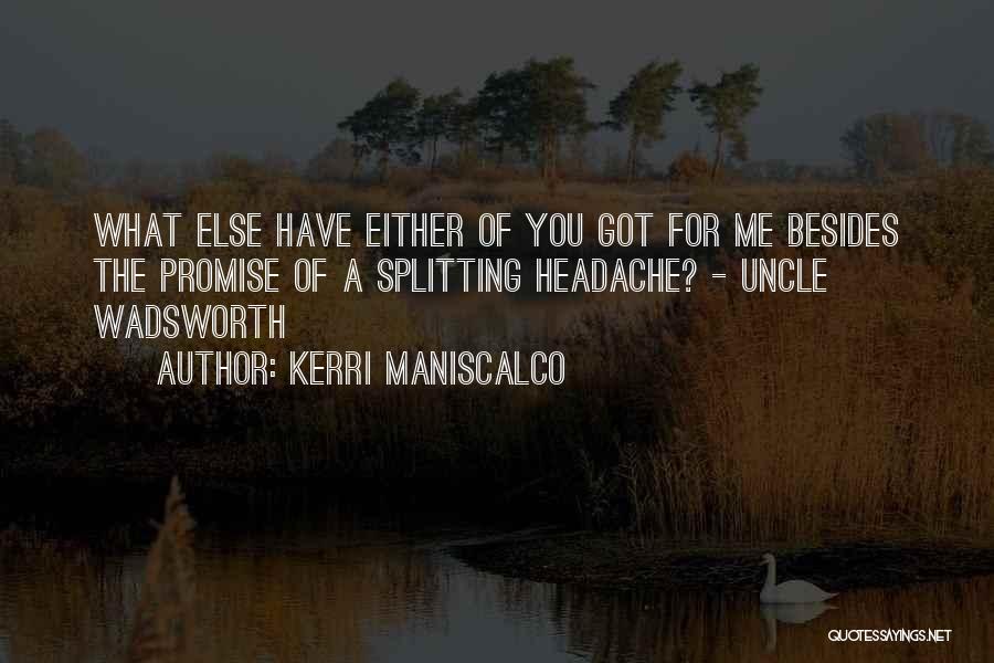 Kerri Maniscalco Quotes: What Else Have Either Of You Got For Me Besides The Promise Of A Splitting Headache? - Uncle Wadsworth
