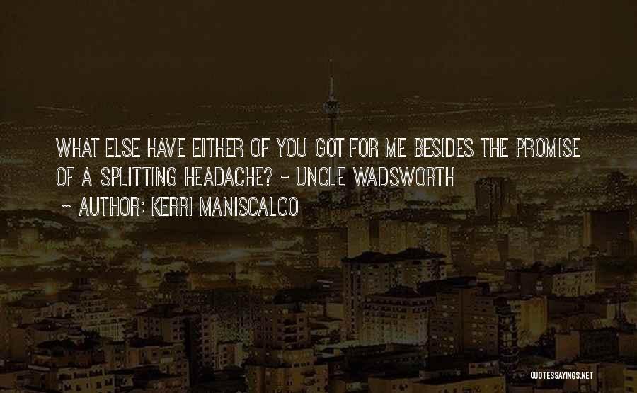 Kerri Maniscalco Quotes: What Else Have Either Of You Got For Me Besides The Promise Of A Splitting Headache? - Uncle Wadsworth