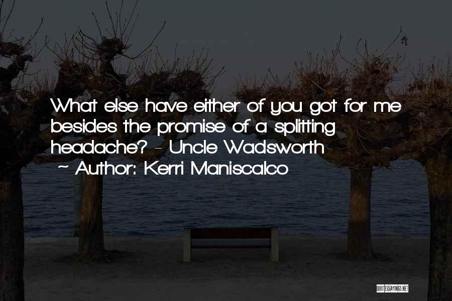 Kerri Maniscalco Quotes: What Else Have Either Of You Got For Me Besides The Promise Of A Splitting Headache? - Uncle Wadsworth