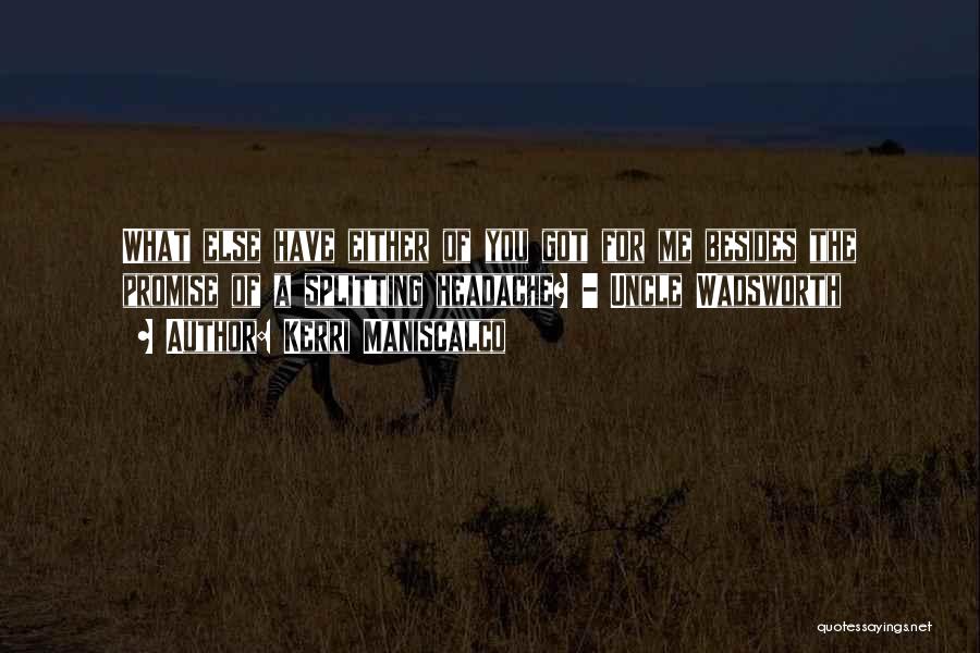 Kerri Maniscalco Quotes: What Else Have Either Of You Got For Me Besides The Promise Of A Splitting Headache? - Uncle Wadsworth