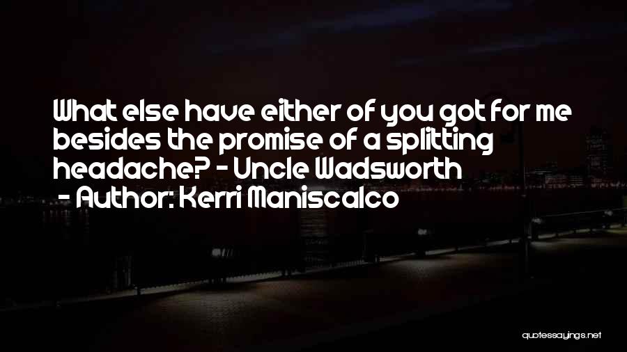 Kerri Maniscalco Quotes: What Else Have Either Of You Got For Me Besides The Promise Of A Splitting Headache? - Uncle Wadsworth