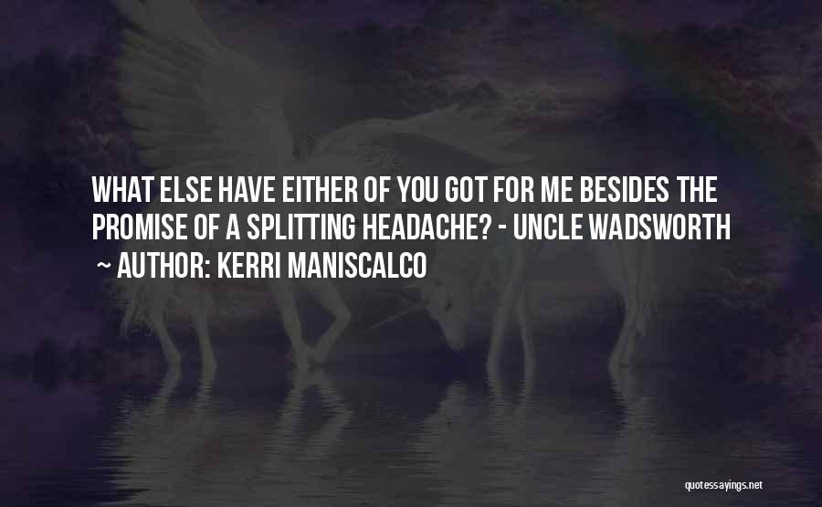 Kerri Maniscalco Quotes: What Else Have Either Of You Got For Me Besides The Promise Of A Splitting Headache? - Uncle Wadsworth