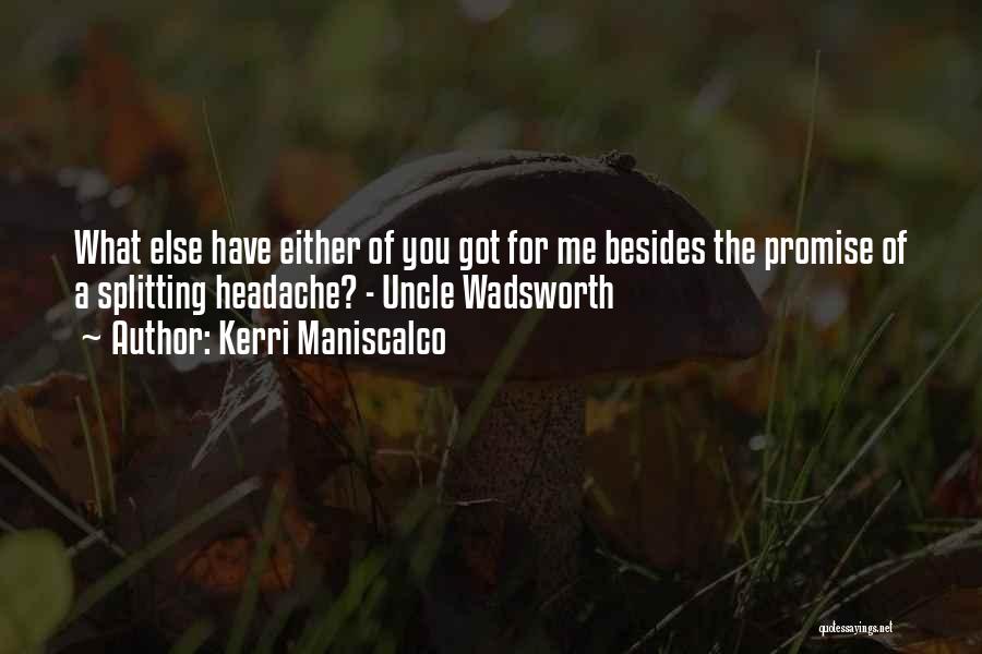 Kerri Maniscalco Quotes: What Else Have Either Of You Got For Me Besides The Promise Of A Splitting Headache? - Uncle Wadsworth